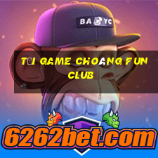 tải game choáng fun club