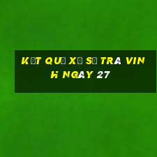 kết quả Xổ Số Trà Vinh ngày 27