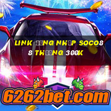 Link đăng nhập Soco88 Thưởng 300k