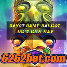 Bay27 Game Bài Hot Nhất Hiện Nay