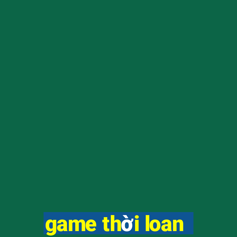 game thời loan