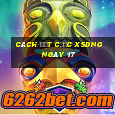 Cách đặt cược XSDNO ngày 17