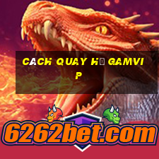 cách quay hũ gamvip