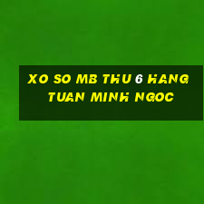 xo so mb thu 6 hang tuan minh ngoc