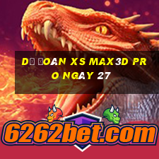 Dự đoán xs Max3D Pro ngày 27