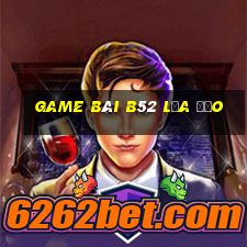 game bài b52 lừa đảo