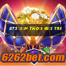 873 điện thoại giải trí