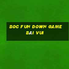 Boc Fun Down Game Bài Vui