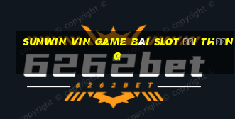 Sunwin Vin Game Bài Slot Đổi Thưởng