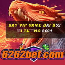 Bay Vip Game Bài B52 Đổi Thưởng 2021