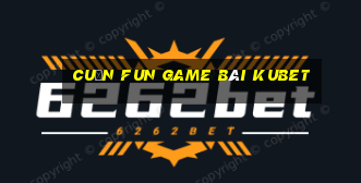 Cuốn Fun Game Bài Kubet