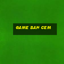 game ban cem