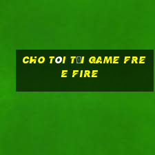 cho tôi tải game free fire