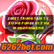 20bet Trung tâm tải xuống Fun88 Việt nam Changsheng