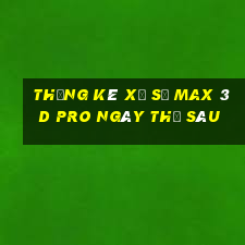 Thống kê xổ số max 3d pro ngày thứ sáu