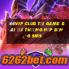 66Vip Club Tại Game Bài Đổi Thưởng Nạp Bằng Sms