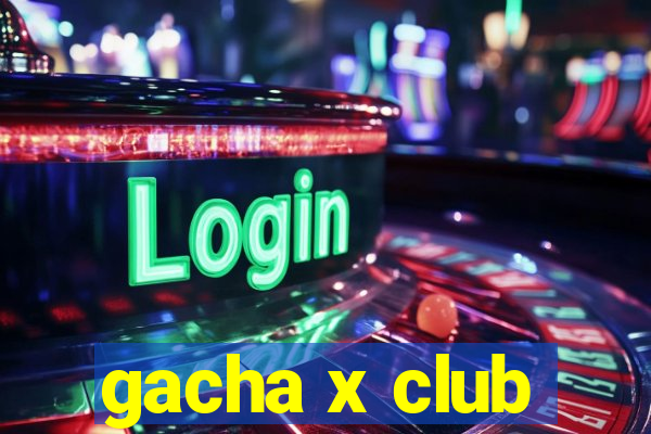 gacha x club