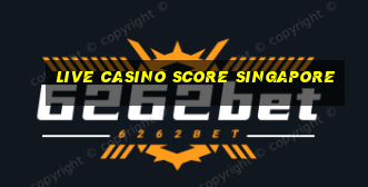 live casino score singapore