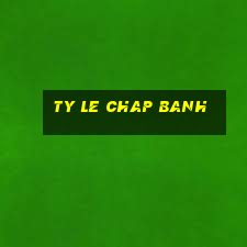 ty le chap banh