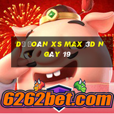 Dự đoán XS Max 3D ngày 19