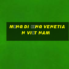 Mạng di động Venetian Việt nam