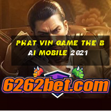 Phat Vin Game The Bài Mobile 2021