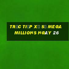 Trực tiếp Xổ Số mega millions ngày 26