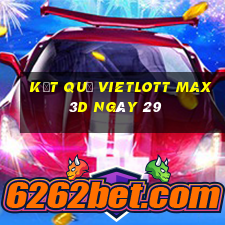 kết quả vietlott Max 3D ngày 29