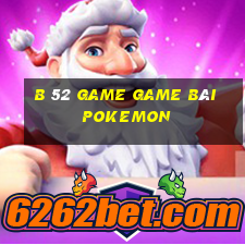 B 52 Game Game Bài Pokemon