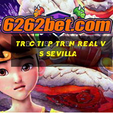 trực tiếp trận real vs sevilla