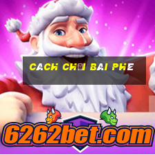 cách chơi bài phé