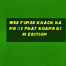 W88 Fun88 khách hàng đại phát hoàng kim Edition