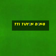 tti tuyển dụng