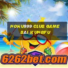 Nohu999 Club Game Bài Kungfu