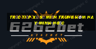 trực tiếp xổ số miền trung hôm nay minh ngọc