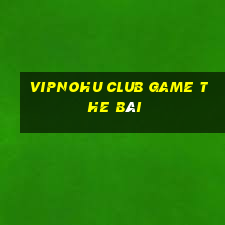 Vipnohu Club Game The Bài