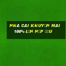 Nhà cái khuyến mãi 100% lần nạp đầu