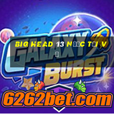 Big Head 13 nước Tải về