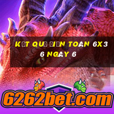 kết quả Điện Toán 6x36 ngày 6