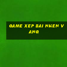 game xep bai nhen vang