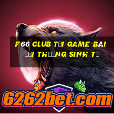 F66 Club Tại Game Bài Đổi Thưởng Sinh Tử