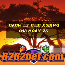 Cách đặt cược XSBINGO18 ngày 26