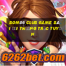 Bom86 Club Game Bài Đổi Thưởng Trực Tuyến