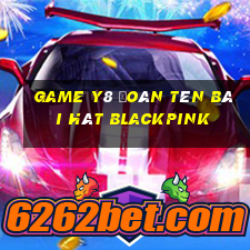 game y8 đoán tên bài hát blackpink