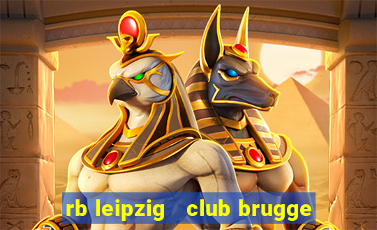 rb leipzig   club brugge