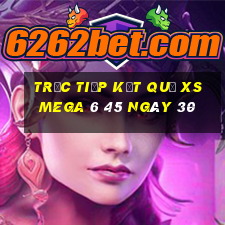 Trực tiếp kết quả XS Mega 6 45 ngày 30