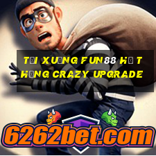 Tải xuống Fun88 hệ thống Crazy Upgrade