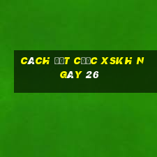 Cách đặt cược XSKH ngày 26