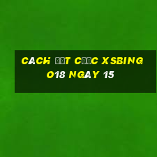 Cách đặt cược XSBINGO18 ngày 15