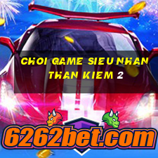 choi game sieu nhan than kiem 2